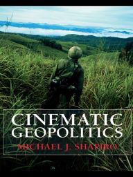 Title: Cinematic Geopolitics, Author: Michael J. Shapiro