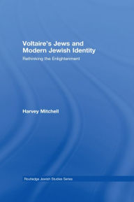 Title: Voltaire's Jews and Modern Jewish Identity: Rethinking the Enlightenment, Author: Harvey Mitchell