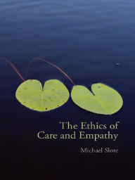 Title: The Ethics of Care and Empathy, Author: Michael Slote