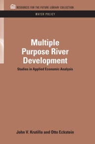 Title: Multiple Purpose River Development: Studies in Applied Economic Analysis, Author: John V. Krutilla