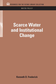 Title: Scarce Water and Institutional Change, Author: Kenneth D. Frederick