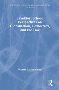 Title: Frankfurt School Perspectives on Globalization, Democracy, and the Law, Author: William E. Scheuerman