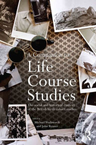 Title: A Companion to Life Course Studies: The Social and Historical Context of the British Birth Cohort Studies, Author: Michael E.J. Wadsworth