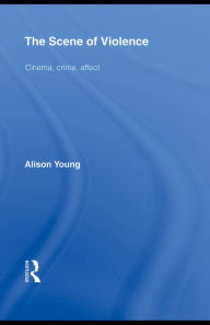 Title: The Scene of Violence: Cinema, Crime, Affect, Author: Alison Young