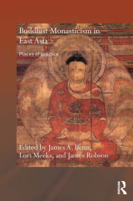 Title: Buddhist Monasticism in East Asia: Places of Practice, Author: James A. Benn