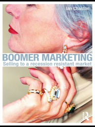 Title: Boomer Marketing: Selling to a Recession Resistant Market, Author: Ian Chaston