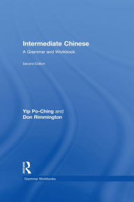 Title: Intermediate Chinese: A Grammar and Workbook, Author: Po-Ching Yip