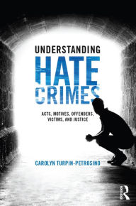 Title: Understanding Hate Crimes: Acts, Motives, Offenders, Victims, and Justice, Author: Carolyn Turpin-Petrosino