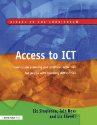 Title: Access to ICT: Curriculum Planning and Practical Activities for Pupils with Learning Difficulties, Author: Liz Singleton