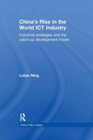 Title: China's Rise in the World ICT Industry: Industrial Strategies and the Catch-Up Development Model, Author: Lutao Ning