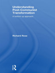 Title: Understanding Post-Communist Transformation: A Bottom Up Approach, Author: Richard Rose