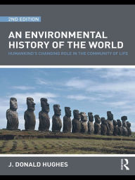 Title: An Environmental History of the World: Humankind's Changing Role in the Community of Life, Author: J. Donald Hughes