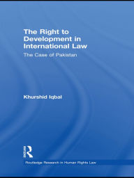 Title: The Right to Development in International Law: The Case of Pakistan, Author: Khurshid Iqbal