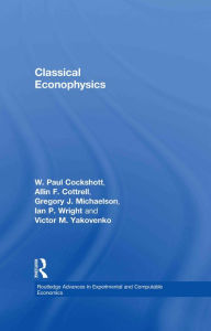 Title: Classical Econophysics, Author: Allin F. Cottrell