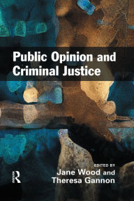 Title: Public Opinion and Criminal Justice: Context, Practice and Values, Author: Jane Wood