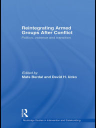 Title: Reintegrating Armed Groups After Conflict: Politics, Violence and Transition, Author: Mats Berdal