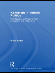 Title: Kemalism in Turkish Politics: The Republican People's Party, Secularism and Nationalism, Author: Sinan Ciddi