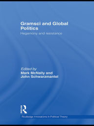 Title: Gramsci and Global Politics: Hegemony and resistance, Author: Mark McNally