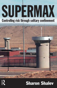 Title: Supermax: Controlling Risk Through Solitary Confinement, Author: Sharon Shalev