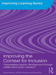 Title: Improving the Context for Inclusion: Personalising Teacher Development through Collaborative Action Research, Author: Andy Howes