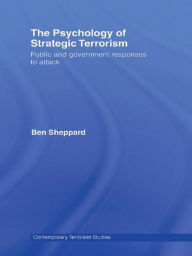 Title: The Psychology of Strategic Terrorism: Public and Government Responses to Attack, Author: Ben Sheppard