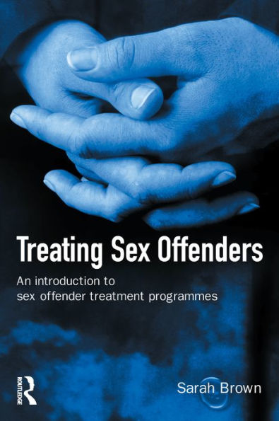 Treating Sex Offenders: An Introduction to sex offender treatment programmes