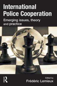 Title: International Police Cooperation: Emerging Issues, Theory and Practice, Author: Frederic Lemieux