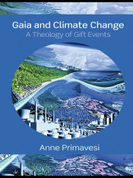 Title: Gaia and Climate Change: A Theology of Gift Events, Author: Anne Primavesi