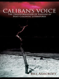 Title: Caliban's Voice: The Transformation of English in Post-Colonial Literatures, Author: Bill Ashcroft