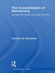 Title: The Consolidation of Democracy: Comparing Europe and Latin America, Author: Carsten Q. Schneider