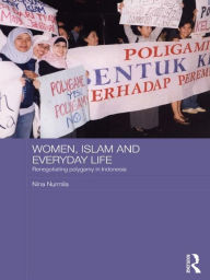 Title: Women, Islam and Everyday Life: Renegotiating Polygamy in Indonesia, Author: Nina Nurmila