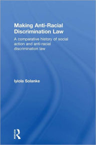 Title: Making Anti-Racial Discrimination Law: A Comparative History of Social Action and Anti-Racial Discrimination Law, Author: Iyiola Solanke