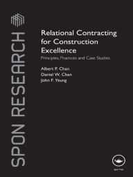 Title: Relational Contracting for Construction Excellence: Principles, Practices and Case Studies, Author: Albert P Chan