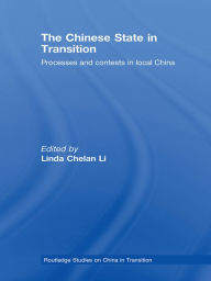 Title: The Chinese State in Transition: Processes and contests in local China, Author: Linda Chelan Li