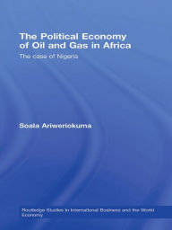 Title: The Political Economy of Oil and Gas in Africa: The case of Nigeria, Author: Soala Ariweriokuma