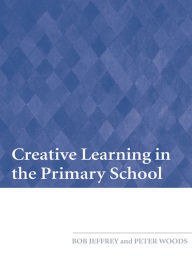 Title: Creative Learning in the Primary School, Author: Bob Jeffrey