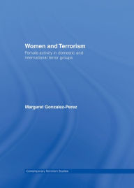 Title: Women and Terrorism: Female Activity in Domestic and International Terror Groups, Author: Margaret Gonzalez-Perez