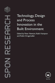 Title: Technology, Design and Process Innovation in the Built Environment, Author: Peter Newton