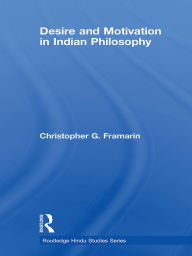 Title: Desire and Motivation in Indian Philosophy, Author: Christopher G. Framarin