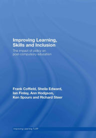 Title: Improving Learning, Skills and Inclusion: The Impact of Policy on Post-Compulsory Education, Author: Frank Coffield