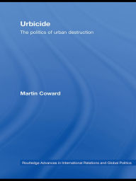 Title: Urbicide: The Politics of Urban Destruction, Author: Martin Coward