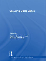 Title: Securing Outer Space: International Relations Theory and the Politics of Space, Author: Natalie Bormann
