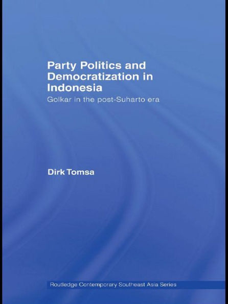 Party Politics and Democratization in Indonesia: Golkar in the post-Suharto era