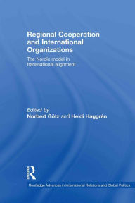 Title: Regional Cooperation and International Organizations: The Nordic Model in Transnational Alignment, Author: Norbert Götz