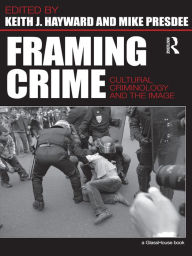 Title: Framing Crime: Cultural Criminology and the Image, Author: Keith Hayward