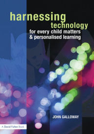 Title: Harnessing Technology for Every Child Matters and Personalised Learning, Author: John Galloway