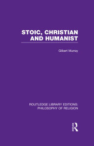 Title: Stoic, Christian and Humanist, Author: Gilbert Murray