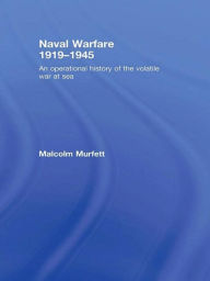 Title: Naval Warfare 1919-45: An Operational History of the Volatile War at Sea, Author: Malcolm H. Murfett