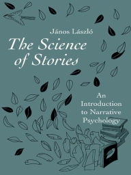 Title: The Science of Stories: An Introduction to Narrative Psychology, Author: János László