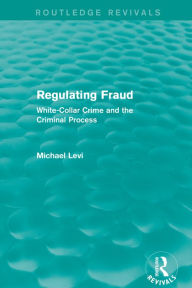 Title: Regulating Fraud (Routledge Revivals): White-Collar Crime and the Criminal Process, Author: Michael Levi